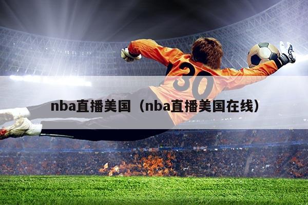 nba直播美国（nba直播美国在线）