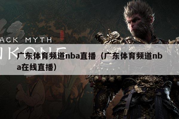 广东体育频道nba直播（广东体育频道nba在线直播）