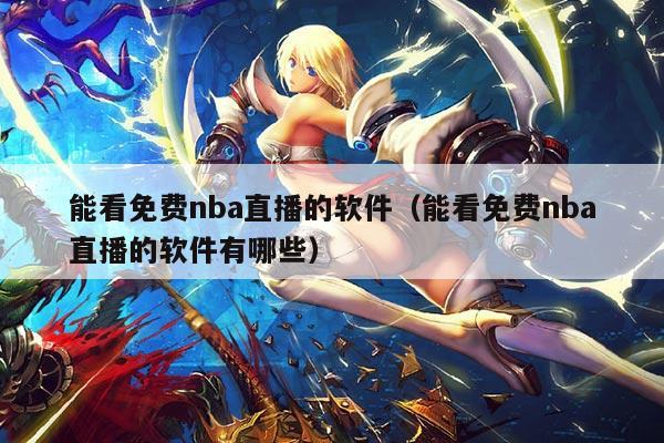 能看免费nba直播的软件（能看免费nba直播的软件有哪些）