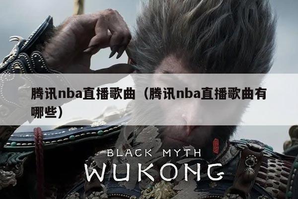 腾讯nba直播歌曲(腾讯nba直播歌曲有哪些)