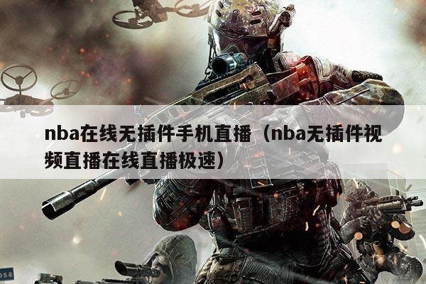 nba在线无插件手机直播（nba无插件视频直播在线直播极速）