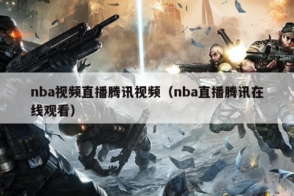 nba视频直播腾讯视频(nba直播腾讯在线观看)