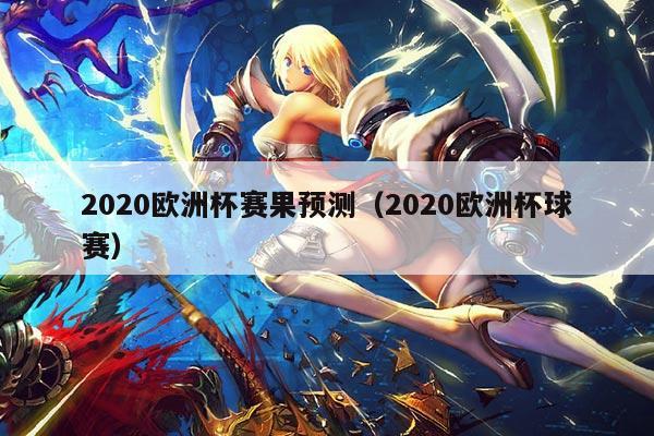 2020欧洲杯赛果预测(2020欧洲杯球赛)