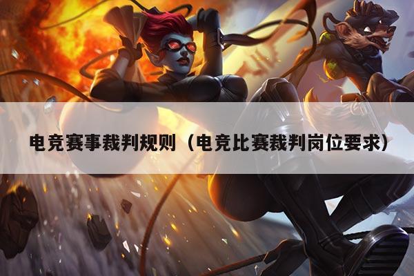 电竞赛事裁判规则(电竞比赛裁判岗位要求)