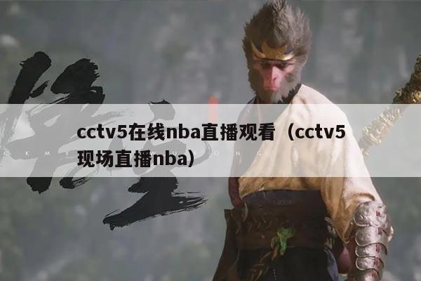 cctv5在线nba直播观看（cctv5现场直播nba）