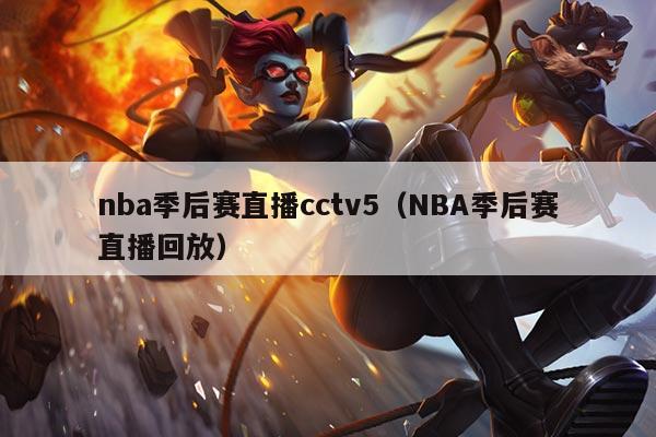 nba季后赛直播cctv5(NBA季后赛直播回放)