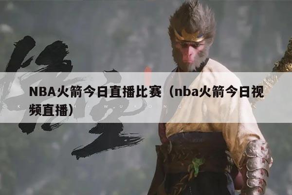 NBA火箭今日直播比赛(nba火箭今日视频直播)