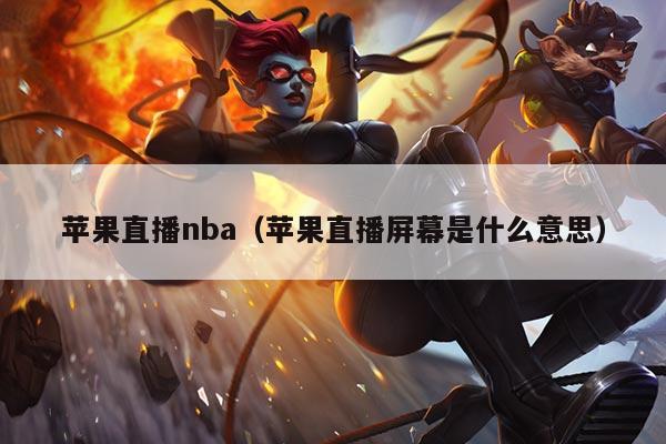 苹果直播nba(苹果直播屏幕是什么意思)