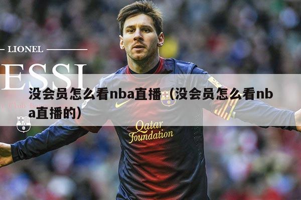 没会员怎么看nba直播（没会员怎么看nba直播的）