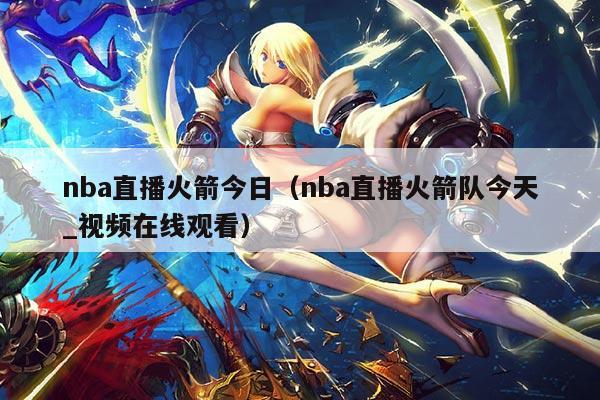 nba直播火箭今日(nba直播火箭队今天_视频在线观看)