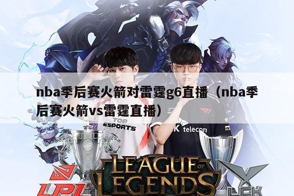 nba季后赛火箭对雷霆g6直播(nba季后赛火箭vs雷霆直播)