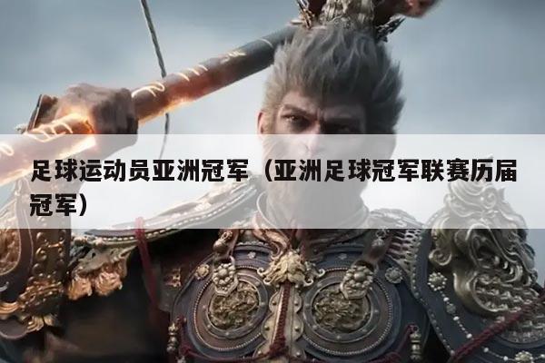 足球运动员亚洲冠军(亚洲足球冠军联赛历届冠军)