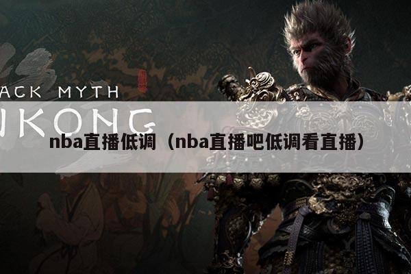nba直播低调(nba直播吧低调看直播)