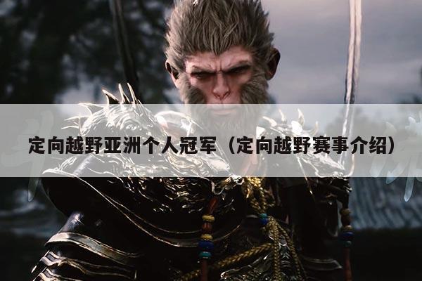 定向越野亚洲个人冠军(定向越野赛事介绍)