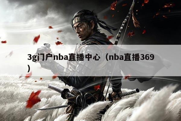 3g门户nba直播中心(nba直播369)
