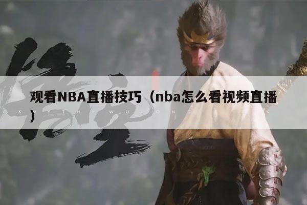 观看NBA直播技巧(nba怎么看视频直播)