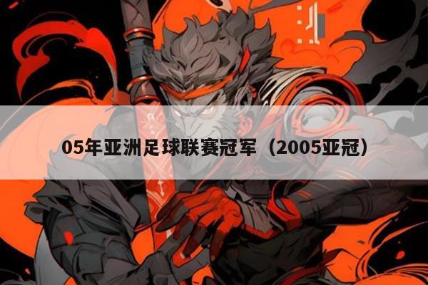 05年亚洲足球联赛冠军(2005亚冠)