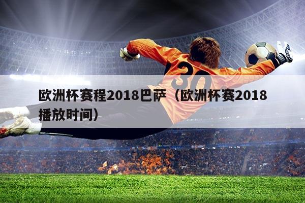 欧洲杯赛程2018巴萨(欧洲杯赛2018播放时间)