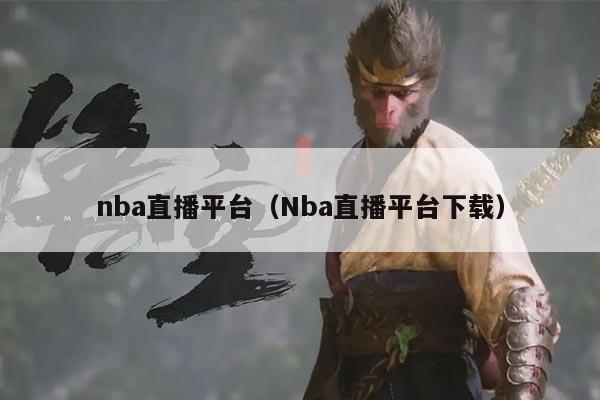 nba直播平台(Nba直播平台下载)