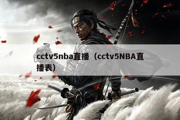 cctv5nba直播（cctv5NBA直播表）