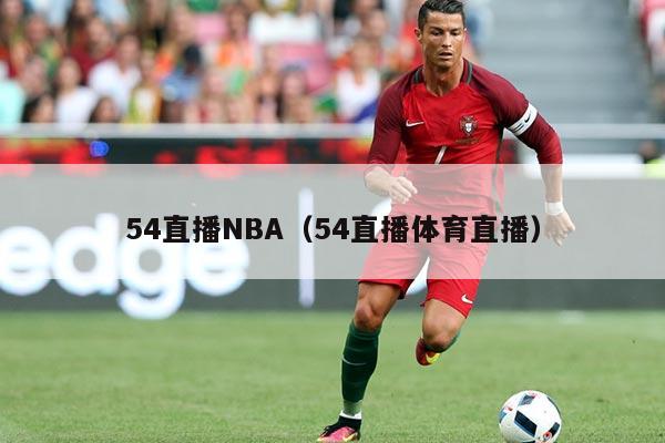 54直播NBA(54直播体育直播)