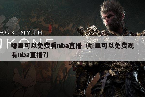 哪里可以免费看nba直播(哪里可以免费观看nba直播?)