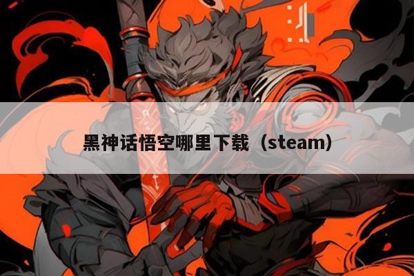 黑神话悟空哪里下载(steam)