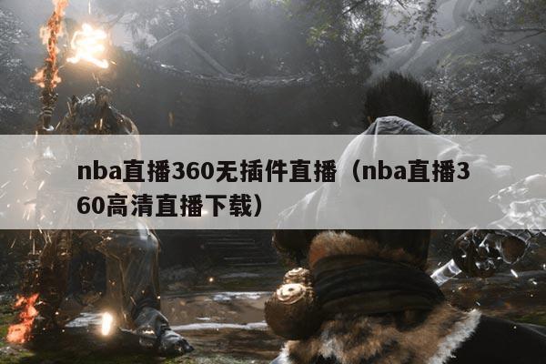 nba直播360无插件直播(nba直播360高清直播下载)