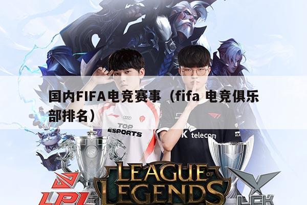 国内FIFA电竞赛事(fifa 电竞俱乐部排名)