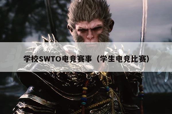 学校SWTO电竞赛事(学生电竞比赛)