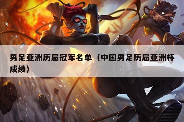 男足亚洲历届冠军名单（中国男足历届亚洲杯成绩）