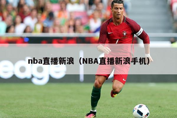 nba直播新浪(NBA直播新浪手机)