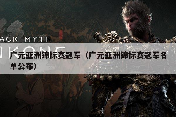 广元亚洲锦标赛冠军(广元亚洲锦标赛冠军名单公布)