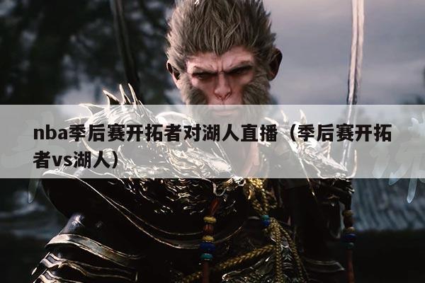 nba季后赛开拓者对湖人直播(季后赛开拓者vs湖人)