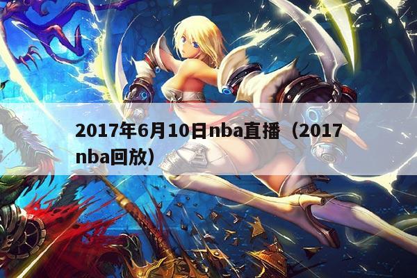 2017年6月10日nba直播(2017nba回放)