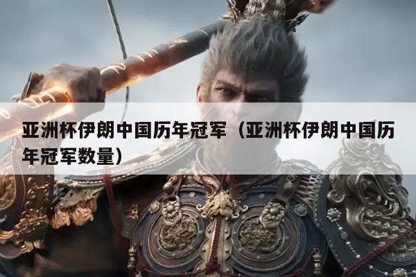 亚洲杯伊朗中国历年冠军(亚洲杯伊朗中国历年冠军数量)