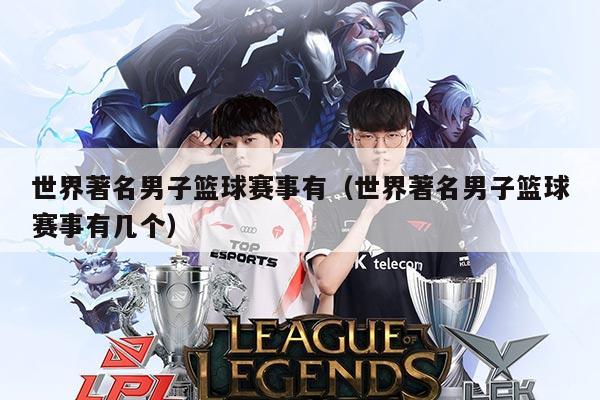 世界著名男子篮球赛事有(世界著名男子篮球赛事有几个)