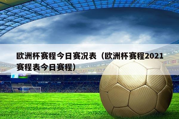 欧洲杯赛程今日赛况表(欧洲杯赛程2021赛程表今日赛程)