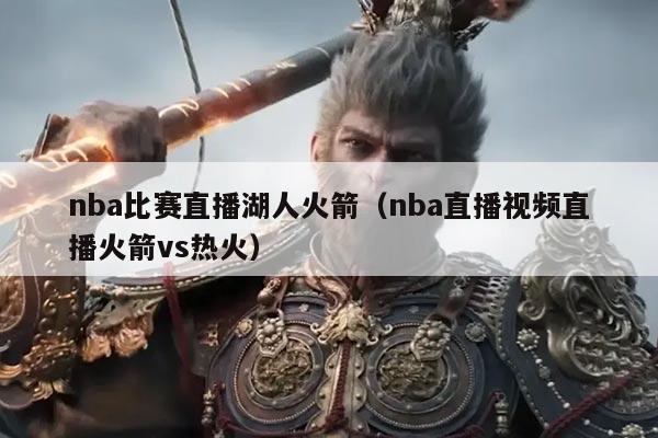 nba比赛直播湖人火箭(nba直播视频直播火箭vs热火)