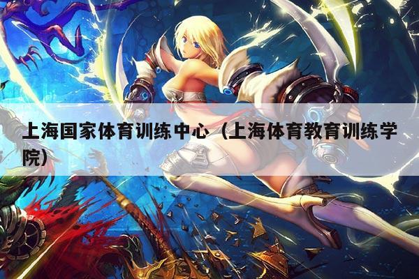上海国家体育训练中心(上海体育教育训练学院)