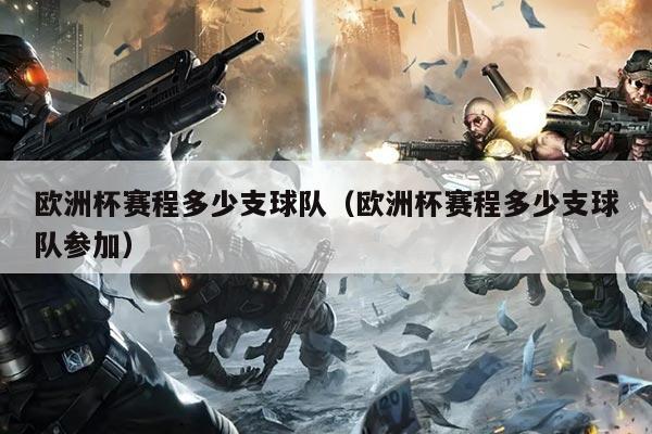 欧洲杯赛程多少支球队(欧洲杯赛程多少支球队参加)