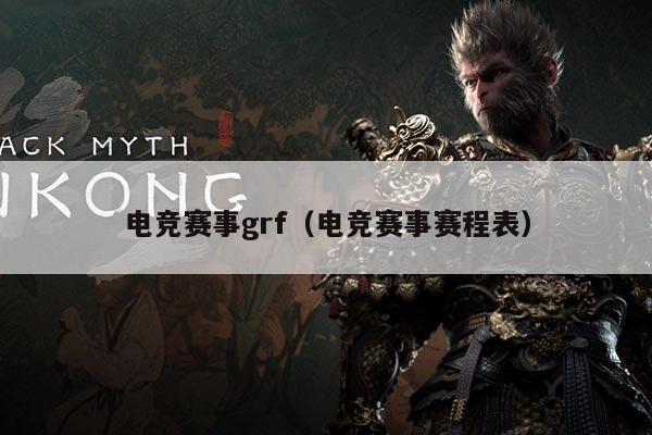 电竞赛事grf(电竞赛事赛程表)