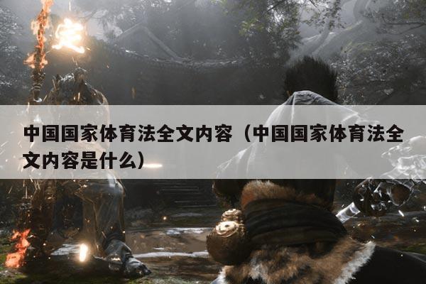 中国国家体育法全文内容(中国国家体育法全文内容是什么)