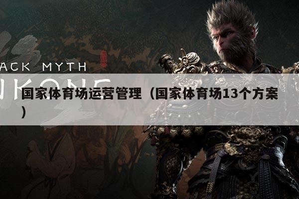 国家体育场运营管理(国家体育场13个方案)