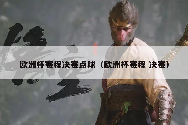 欧洲杯赛程决赛点球(欧洲杯赛程 决赛)