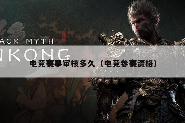 电竞赛事审核多久(电竞参赛资格)