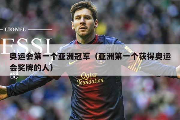 奥运会第一个亚洲冠军(亚洲第一个获得奥运会奖牌的人)