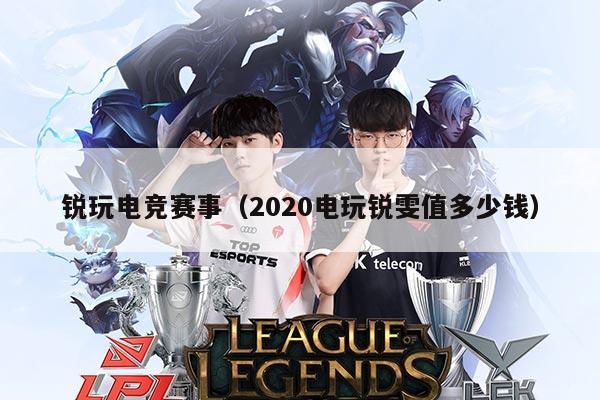 锐玩电竞赛事(2020电玩锐雯值多少钱)