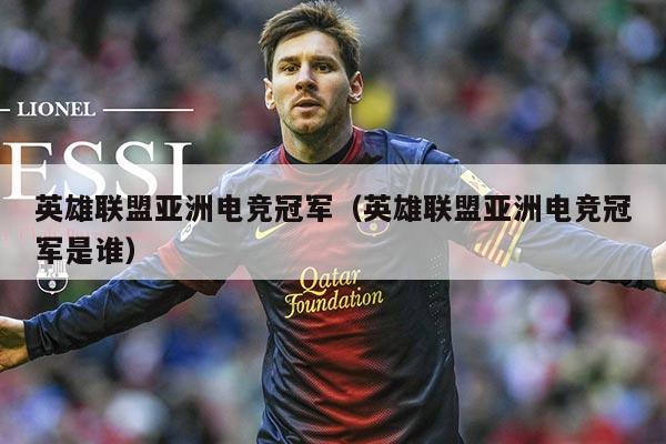 英雄联盟亚洲电竞冠军(英雄联盟亚洲电竞冠军是谁)