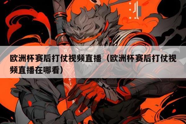 欧洲杯赛后打仗视频直播(欧洲杯赛后打仗视频直播在哪看)